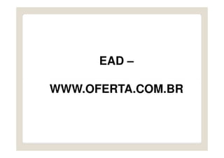 EAD –

WWW.OFERTA.COM.BR
 
