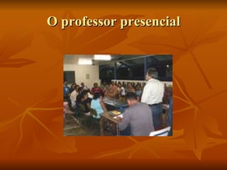O professor presencial                          