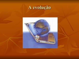 A evolução 