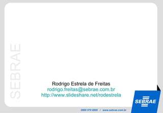 Rodrigo Estrela de Freitas [email_address] http://www.slideshare.net/rodestrela 