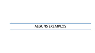 ALGUNS EXEMPLOS
 