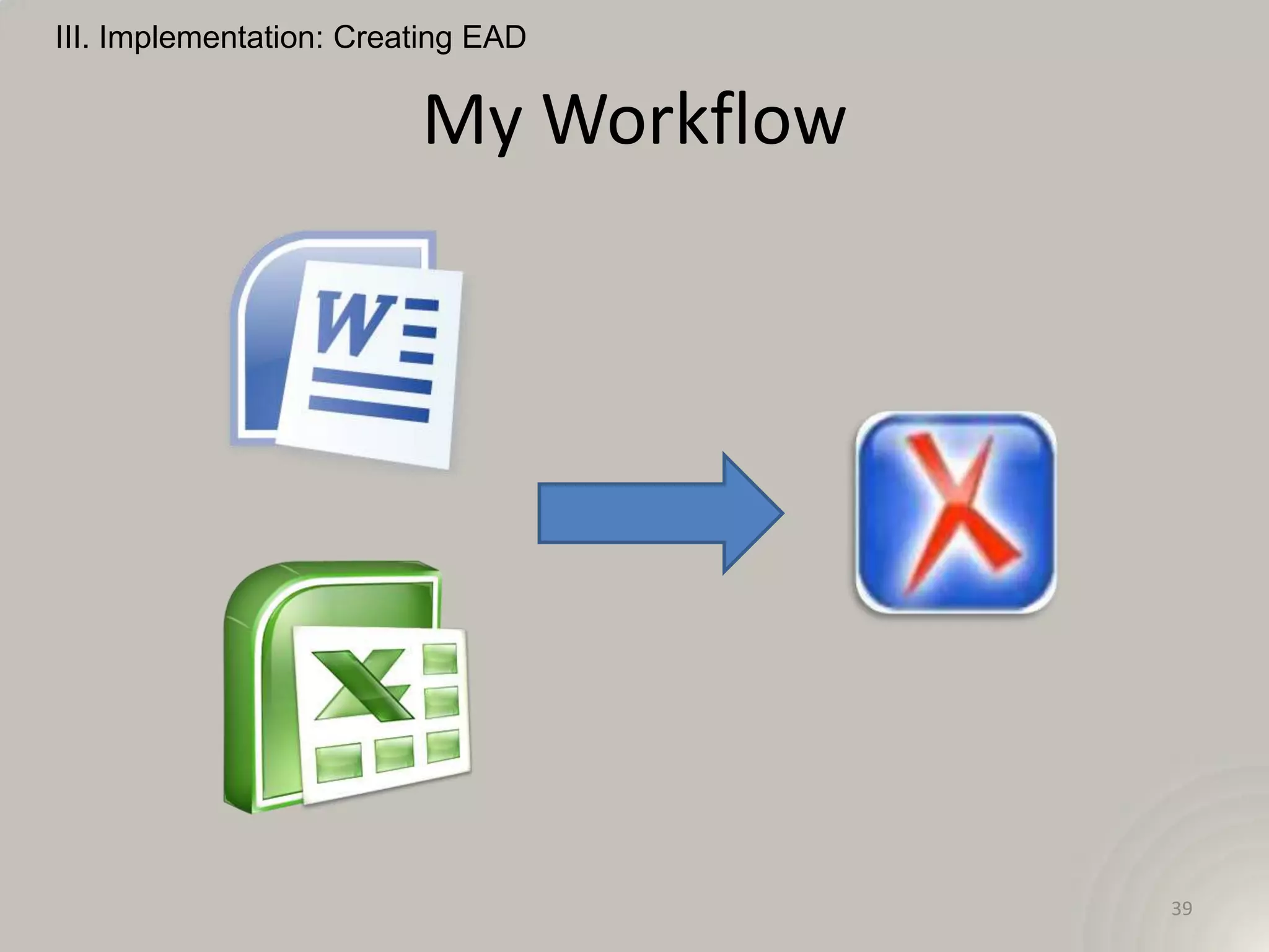 III. Implementation: Creating EAD


                         My Workflow




                                       39
 