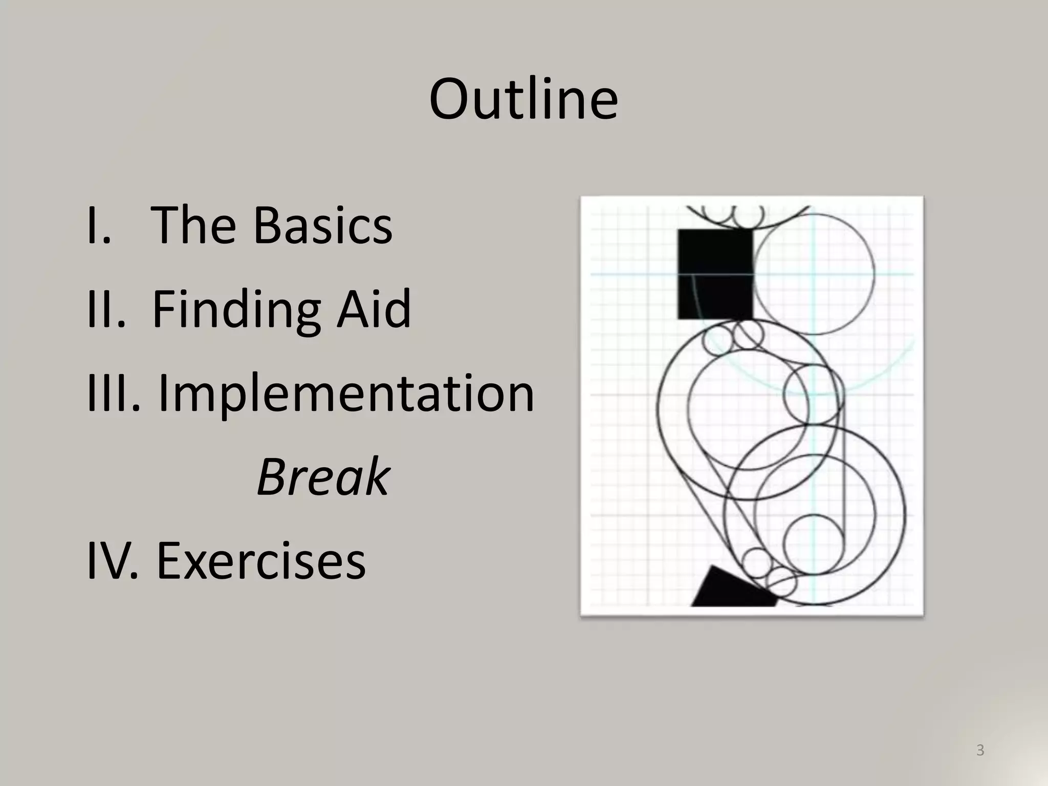 Outline
I. The Basics
II. Finding Aid
III. Implementation
Break
IV. Exercises
3
 
