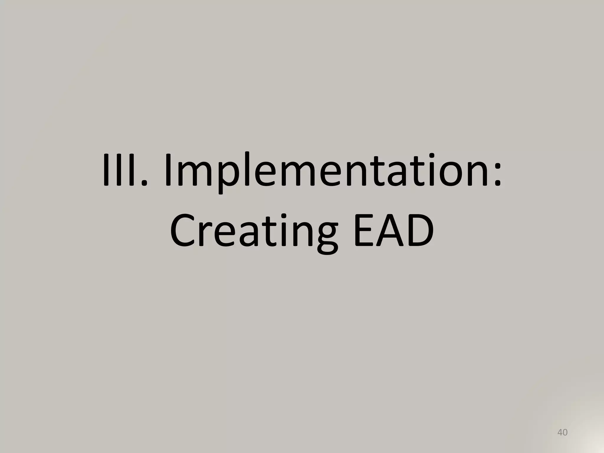 III. Implementation:
Creating EAD
40
 