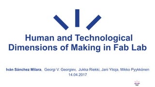 Human and Technological
Dimensions of Making in Fab Lab
Iván Sánchez Milara, Georgi V. Georgiev, Jukka Riekki, Jani Ylioja, Mikko Pyykkönen
14.04.2017
 