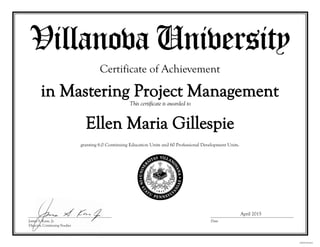Ellen Maria Gillespie
Certificate of Achievement
in Mastering Project Management
granting 6.0 Continuing Education Units and 60 Professional Development Units.
April 2015
 