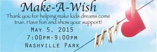 Make-A-WishThank you for helping make kids dreams come
true. Have fun and show your support!
May 5, 2015
7:00pm-9:00pm
Nashville Park
 