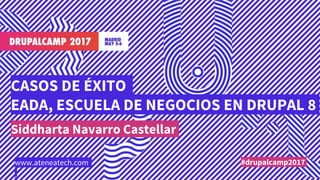 CASOS DE ÉXITO
EADA, ESCUELA DE NEGOCIOS EN DRUPAL 8
Siddharta Navarro Castellar
#drupalcamp2017www.ateneatech.com
 