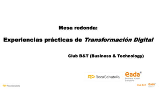 Club B&T
Mesa redonda:
Experiencias prácticas de Transformación Digital
Club B&T (Business & Technology)
 