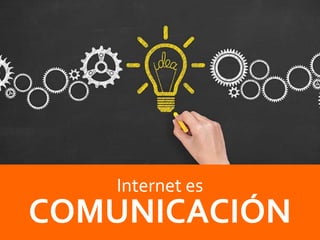 Internet es
COMUNICACIÓN
 
