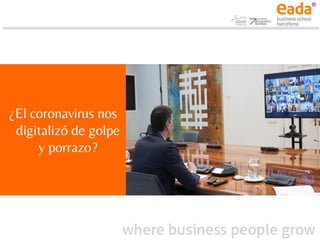 ¿El coronavirus nos
digitalizó de golpe
y porrazo?
 