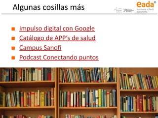 Algunas cosillas más
■ Impulso digital con Google
■ Catálogo de APP’s de salud
■ Campus Sanofi
■ Podcast Conectando puntos
 