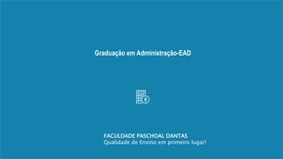 FACULDADE PASCHOAL DANTAS
Qualidade de Ensino em primeiro lugar!
Graduação em Administração-EAD
 