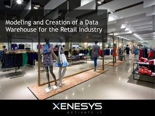 Modeling and Creation of a Data
Warehouse for the Retail Industry
 