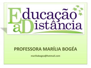 PROFESSORA MARÍLIA BOGÉA
mariliabogea@hotmail.com
 