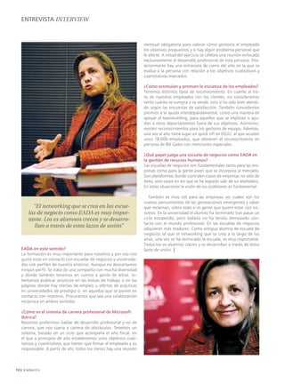 ENTREVISTA INTERVIEW



                                                                      mensual obligatoria para valorar cómo gestiona el empleado
                                                                      los objetivos propuestos y si hay algún problema personal que
                                                                      le afecte. A mitad del ejercicio se celebra una reunión enfocada
                                                                      exclusivamente al desarrollo profesional de esta persona. Pos-
                                                                      teriormente hay una entrevista de cierre del año en la que se
                                                                      evalúa a la persona con relación a los objetivos cualitativos y
                                                                      cuantitativos marcados.

                                                                      ¿Cómo estimulan y premian la iniciativa de los empleados?
                                                                      Tenemos distintos tipos de reconocimiento. En cuanto al tra-
                                                                      to de nuestros empleados con los clientes, no consideramos
                                                                      tanto cuánto se compra o se vende, sino si ha sido bien atendi-
                                                                      do según las encuestas de satisfacción. También concedemos
                                                                      premios a la ayuda interdepardamental, como una manera de
                                                                      apoyar el teambuilding, para aquellos que se implican o ayu-
                                                                      dan a otros departamentos fuera de sus objetivos. Asimismo,
                                                                      existen reconocimientos para los gestores de equipo. Además,
                                                                      una vez al año tiene lugar un quick off en EEUU, al que acuden
                                                                      unos 18.000 empleados, que obtienen el reconocimiento en
                                                                      persona de Bill Gates con menciones especiales.

                                                                      ¿Qué papel juega una escuela de negocios como EADA en
                                                                      la gestión de recursos humanos?
                                                                      Las escuelas de negocios son fundamentales tanto para las em-
                                                                      presas como para la gente joven que se incorpora al mercado.
                                                                      Son plataformas donde coinciden casos de empresas no sólo de
                                                                      éxito, sino casos en los que se ha logrado salir de un atolladero.
                                                                      En estas situaciones la visión de los profesores es fundamental.

                                                                         También es muy útil para las empresas ver cuáles son los
                                                                      nuevos pensamientos de las generaciones emergentes y saber
          “El networking que se crea en las escue-                    qué reclaman, sobre todo si es gente que quiere estar con no-
        las de negocio como EADA es muy impor-                        sotros. En la universidad el alumno ha terminado tras pasar un
        tante. Los ex alumnos crecen y se desarro-                    ciclo estupendo, pero todavía no ha tenido demasiado con-
                                                                      tacto con el mundo profesional. En las escuelas de negocios
           llan a través de estos lazos de unión”                     adquieren más madurez. Como antigua alumna de escuela de
                                                                      negocios sé que el networking que se crea a lo largo de los
                                                                      años, una vez se ha terminado la escuela, es muy importante.
                                                                      Todos los ex alumnos crecen y se desarrollan a través de estos
     EADA en este sentido?                                            lazos de unión. |
     La formación es muy importante para nosotros y por eso nos
     gusta estar en contacto con escuelas de negocios y universida-
     des con perfiles de nuestro entorno. Aunque no descartamos
     ningún perfil. Se trata de una compañía con mucha diversidad
     y donde también tenemos en cuenta a gente de letras. In-
     tentamos publicar anuncios en las bolsas de trabajo o en las
     páginas donde hay ofertas de empleo u ofertas de prácticas
     en universidades de prestigio o en aquellas que se ponen en
     contacto con nosotros. Procuramos que sea una colaboración
     recíproca en ambos sentidos.

     ¿Cómo es el sistema de carrera profesional de Microsoft
     Ibérica?
     Nosotros preferimos hablar de desarrollo profesional y no de
     carrera, que nos suena a carrera de obstáculos. Tenemos un
     sistema, basado en un ciclo que acompaña el año fiscal, en
     el que a principios de año establecemos unos objetivos cuali-
     tativos y cuantitativos que tienen que firmar el empleado y su
     responsable. A partir de ahí, todos los meses hay una reunión



10
 