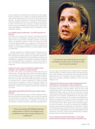mos que hacerlo, precisamente, del nivel directivo hacia abajo.
El plan coincidió con un cambio en la sede que aprovechamos
para romper radicalmente con la estructura de las oficinas, los
horarios... Es decir, empezamos a instaurar de verdad una po-
lítica de flexibilidad en la que no se controlara ni la entrada ni
la salida. Primero hubo que convencer al comité de dirección
para que viera que estábamos perdiendo talentos, que la gen-
te que formábamos se marchaba y que la compañía no tenía
demasiado reclamo.

Las medidas parecen ambiciosas. ¿Fue difícil ponerlas en
práctica?
Lo primero que hicimos fue introducir una batería de medi-
das en torno a la flexibilidad. Se empezó por los horarios, se
dejó de fichar y de controlar la entrada y la salida. Tuvimos que
educar a la plantilla a perder el miedo a irse antes que el jefe
o a poder trabajar desde casa, a organizar su tiempo de otra
manera. En definitiva, se trataba de formarla en la gestión del
tiempo, la productividad, el conflicto, en saber trabajar remota
y virtualmente.

   También reparamos en medidas sociales. Ampliamos el se-
guro médico para incluir a toda la familia y creamos sesiones
de fisioterapia o de pilates dentro de la compañía. Nuestro ter-
cer aspecto de la renovación fue el tecnológico. Dotamos a la
totalidad de la plantilla de ordenadores portátiles y teléfonos           “Los jóvenes que entrevistamos no quie-
con tecnología Windows, empezamos a usar video conferen-
cias o life meetings, aplicaciones que vendíamos pero que no
                                                                        ren dejarse la piel como lo hicimos noso-
usábamos.                                                                         tros o nuestros padres”

¿Cuál es el coste y cuál es el beneficio de aplicar estas
medidas? ¿Son rentables económicamente?
                                                                     nas que hayan aprovechado bien el tiempo tienen la posibili-
El primer año supuso una inversión puntual que se ha ido
                                                                     dad de quedarse a trabajar. Además están los programas Mac
amortizando a lo largo del tiempo. Nos ha permitido fidelizar
                                                                     para recién titulados, que durante dos años rotan por distintos
a las personas y retener talento. Tenemos una política según la
                                                                     departamentos de la compañía. Mientras trabajan con con-
cual los viernes salen publicadas todas las vacantes en el ám-
                                                                     trato como cualquier empleado, podemos ver en qué sector
bito local y mundial, pero antes había poca gente interesada
                                                                     destacan más.
en nosotros pese a nuestra transparencia. A partir de todos
estos cambios empezamos a notar un auge del interés. Las
                                                                     ¿Cómo son los jóvenes que se están incorporando al mer-
candidaturas presentadas por nuestros empleados también se
                                                                     cado laboral y concretamente a Microsoft Ibérica?
dispararon. Se generó un orgullo de pertenencia, además de
                                                                     Los jóvenes que entrevistamos no quieren dejarse la piel como
una marca.
                                                                     lo hicimos nosotros o nuestros padres. Quizá la vida se está
                                                                     complicando o por fin nos hemos dado cuenta de que hay vida
¿Qué política sigue Microsoft Ibérica para captar nuevos
                                                                     después del trabajo. Hay un acceso a la información mucho
talentos?
                                                                     mayor del que nosotros teníamos y el joven de hoy se ha creado
En todos los departamentos hay un número de plazas reserva-
                                                                     una opinión muy formada. Posiblemente no hay tanta com-
das para personas de universidades o de escuelas de negocios
                                                                     petencia y esto se traduce en una escasez de candidaturas y
con unas prácticas retribuidas. También hay prácticas de I+D
                                                                     talentos. La empresa se tiene que amoldar al empleado. Antes
durante los tres meses de verano, en Seattle, en el corazón de
                                                                     nadie preguntaba en una entrevista «¿qué voy a ganar?» o «¿a
la compañía. Son becas muy bien retribuidas y aquellas perso-
                                                                     qué hora voy a salir?». Ahora quizá no sea la primera pregun-
                                                                     ta, pero sí la tercera o la cuarta. Los tiempos han cambiado:
                                                                     hay que intentar fidelizar basándose no en el dinero o salario,
                                                                     sino consiguiendo que el proyecto llene a la persona. También
      “Para una mayor flexibilidad laboral,                          hay mucha más sensibilidad en temas de responsabilidad social
     empezamos a utilizar tecnologías que                            corporativa. De hecho, existe mucha demanda de los emplea-
     vendíamos pero que hasta entonces no                            dos por nuestras iniciativas de este tipo.
                 usábamos”
                                                                     En una empresa como Microsoft Ibérica, ¿qué impor-
                                                                     tancia tiene la formación? ¿Qué relación mantienen con


                                                                                                                                       
 