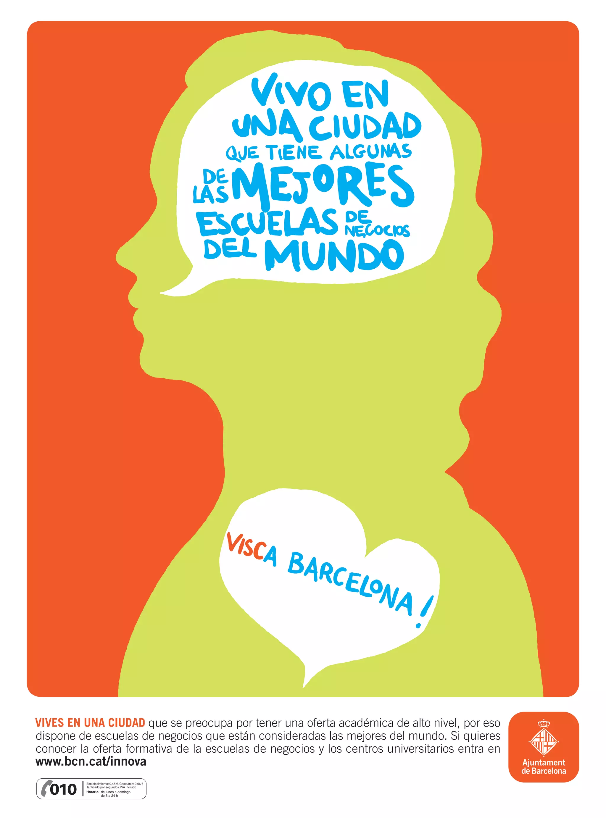 VIVES EN UNA CIUDAD que se preocupa por tener una oferta académica de alto nivel, por eso
dispone de escuelas de negocios que están consideradas las mejores del mundo. Si quieres
conocer la oferta formativa de la escuelas de negocios y los centros universitarios entra en
www.bcn.cat/innova
 
