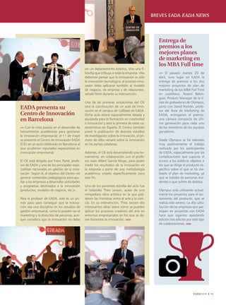 breves eada eada news




                                                                                                 Entrega de
                                                                                                 premios a los
                                                                                                 mejores planes
                                                                                                 de marketing en
                                                                                                 los MBA Full time
                                               ser un departamento estanco, sino una fi-
                                               losofía que imbuya a toda la empresa. «No         ›››› El pasado martes 20 de
                                               debemos pensar que la innovación es sólo          abril, tuvo lugar en EADA la
                                               la innovación tecnológica; el proceso inno-       entrega de premios a los dos
                                               vador debe aplicarse también al modelo            mejores proyectos de plan de
                                               de negocio, de empresa y de relaciones»,          marketing de los MBA Full Time
                                               señaló Ponti durante su intervención.             en castellano. Noemí Belen-
                                                                                                 guer, Product Manager de la lí-
                                               Una de las primeras actuaciones del CIE           nea de grabadoras de Olympus,
EADA presenta su                               será la construcción de un aula de Inno-
                                               vación en el campus de Collbató de EADA.
                                                                                                 junto con David Román, profe-
                                                                                                 sor del Área de Marketing de
Centro de Innovación                           Dicha aula estará especialmente ideada y          EADA, entregaron el premio:
en Barcelona                                   equipada para la formación en creatividad         una cámara compacta de últi-
                                               e innovación y será la primera de estas ca-       ma generación para cada uno
›››› Con la vista puesta en el desarrollo de   racterísticas en España. El Centro también        de los miembros de los equipos
herramientas académicas para gestionar         prevé la publicación de diversos estudios         ganadores.
la innovación empresarial, el 11 de mayo       de investigación sobre la innovación, el pri-
se presentó el Centro de Innovación EADA       mero de ellos versará sobre la innovación         Desde Olympus se ha valorado
(CIE) en un acto celebrado en Barcelona al     en las pymes catalanas.                           muy positivamente el trabajo
que acudieron reputados especialistas en                                                         realizado por los participantes
innovación empresarial.                        Además, el CIE está desarrollando una he-         de EADA, especialmente por las
                                               rramienta, en colaboración con el profe-          complicaciones que suponía el
El CIE está dirigido por Franc Ponti, profe-   sor Joan Albert García Moga, para poder           acceso a los públicos objetivo a
sor de EADA y uno de los principales espe-     medir los resultados de la innovación en          los que se dirige el producto es-
cialistas nacionales en gestión de la inno-    la empresa a partir de una metodología            pecífico sobre el que se ha rea-
vación. Según él, el objetivo del Centro «es   académica creada específicamente para             lizado el plan de marketing, ya
generar contenidos pedagógicos para ayu-       este fin.                                         que se trataba de personas invi-
dar a las empresas a desarrollar actividades                                                     dentes o que sufren de dislexia.
y programas destinados a la innovación         Uno de los ponentes estrella del acto fue
(productos, modelos de negocio, etc.)».        el holandés Theo Jansen, autor de una             Olympus está utilizando actual-
                                               rompedora obra artística en la que pali-          mente los proyectos para el lan-
Para el profesor de EADA, éste es un pri-      decen las fronteras entre el arte y la cien-      zamiento del producto, que se
mer paso para conseguir que la innova-         cia. En su intervención, Theo Jansen dio          realiza este verano. La alta satis-
ción sea una disciplina en los estudios de     interesantes ideas sobre cómo se pueden           facción de las empresas que par-
gestión empresarial, como lo pueden ser el     aplicar los procesos creativos del arte en        ticipan en proyectos con EADA
marketing o la dirección de personas, aun-     entornos empresariales en los que se de-          hace que sigamos apostando
que considera que la innovación no debe        see fomentar la innovación. ıııııı                edición tras edición por este tipo
                                                                                                 de colaboraciones. ıııııı




                                                                                                                           EADAVIEW    11
 