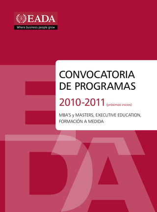 CONVOCATORIA
DE PROGRAMAS
2010-2011            (próximos inicios)


MBA’S y MASTERS, EXECUTIVE EDUCATION,
FORMACIÓN A MEDIDA
 