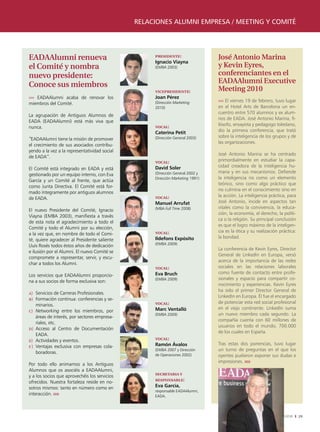 relaciones alumni empresa / meeting y comité




EADAAlumni renueva                                  presidente:
                                                    Ignacio Viayna
                                                                                José Antonio Marina
el Comité y nombra                                  (EMBA 2003)                 y Kevin Eyres,
nuevo presidente:                                                               conferenciantes en el
                                                                                EADAAlumni Executive
Conoce sus miembros
                                                    vicepresidente:             Meeting 2010
›››› EADAAlumni acaba de renovar los                Joan Pérez
                                                    (Dirección Marketing        ›››› El viernes 19 de febrero, tuvo lugar
miembros del Comité.
                                                    2010)                       en el Hotel Arts de Barcelona un en-
                                                                                cuentro entre 570 alumnos y ex alum-
La agrupación de Antiguos Alumnos de
                                                                                nos de EADA. José Antonio Marina, fi-
EADA (EADAAlumni) está más viva que
                                                    vocal:                      lósofo, ensayista y pedagogo toledano,
nunca.
                                                    Caterina Petit              dio la primera conferencia, que trató
                                                    (Dirección General 2003)    sobre la inteligencia de los grupos y de
”EADAAlumni tiene la misión de promover
                                                                                las organizaciones.
el crecimiento de sus asociados contribu-
yendo a la vez a la representatividad social
                                                                                José Antonio Marina se ha centrado
de EADA”.
                                                    vocal:                      primordialmente en estudiar la capa-
                                                    David Soler                 cidad creadora de la inteligencia hu-
El Comité está integrado en EADA y está
                                                    (Dirección General 2002 y   mana y en sus mecanismos. Defiende
gestionado por un equipo interno, con Eva
                                                    Dirección Marketing 1991)   la inteligencia no como un elemento
García y un Comité al frente, que actúa
                                                                                teórico, sino como algo práctico que
como Junta Directiva. El Comité está for-
                                                                                no culmina en el conocimiento sino en
mado íntegramente por antiguos alumnos
                                                    vocal:                      la acción. La inteligencia práctica, para
de EADA.
                                                    Manuel Arrufat              José Antonio, incide en aspectos tan
                                                    (MBA Full Time 2008)        vitales como la convivencia, la educa-
El nuevo Presidente del Comité, Ignacio
                                                                                ción, la economía, el derecho, la políti-
Viayna (EMBA 2003), manifiesta a través
                                                                                ca o la religión. Su principal conclusión
de esta nota el agradecimiento a todo el
                                                                                es que el logro máximo de la inteligen-
Comité y todo el Alumni por su elección,
                                                    vocal:                      cia es la ética y su realización práctica:
a la vez que, en nombre de todo el Comi-
                                                    Ildefons Expósito           la bondad.
té, quiere agradecer al Presidente saliente
                                                    (EMBA 2009)
Lluis Rosés todos éstos años de dedicación
                                                                                La conferencia de Kevin Eyres, Director
e ilusión por el Alumni. El nuevo Comité se
                                                                                General de LinkedIn en Europa, versó
compromete a representar, servir, y escu-
                                                                                acerca de la importancia de las redes
char a todos los Alumni.
                                                    vocal:                      sociales en las relaciones laborales
                                                    Eva Bruch                   como fuente de contacto entre profe-
Los servicios que EADAAlumni proporcio-
                                                    (EMBA 2009)                 sionales y espacio para compartir co-
na a sus socios de forma exclusiva son:
                                                                                nocimiento y experiencias. Kevin Eyres
                                                                                ha sido el primer Director General de
a) Servicios de Carreras Profesionales.
                                                                                LinkedIn en Europa. Él fue el encargado
b) Formación continua: conferencias y se-
                                                    vocal:                      de potenciar esta red social profesional
   minarios.
                                                    Marc Ventalló               en el viejo continente. LinkedIn suma
c) Networking entre los miembros, por
                                                    (EMBA 2009)                 un nuevo miembro cada segundo. La
   áreas de interés, por sectores empresa-
                                                                                compañía cuenta con 60 millones de
   riales, etc.
                                                                                usuarios en todo el mundo, 700.000
d) Acceso al Centro de Documentación
                                                                                de los cuales en España.
   EADA.
e) Actividades y eventos.                           vocal:
                                                    Ramón Ávalos                Tras estas dos ponencias, tuvo lugar
f) Ventajas exclusiva con empresas cola-
                                                    (EMBA 2007 y Dirección      un turno de preguntas en el que los
   boradoras.                                       de Operaciones 2002)        oyentes pudieron exponer sus dudas e
                                                                                impresiones. ııııı
Por todo ello animamos a los Antiguos
Alumnos que os asociéis a EADAAlumni,
y a los socios que aprovechéis los servicios        secretaria y
ofrecidos. Nuestra fortaleza reside en no-          responsable:
sotros mismos: tanto en número como en              Eva García,
                                                    responsable EADAAlumni,
interacción. ııııı                                  EADA.




                                                                                                              EADAVIEW       29
 