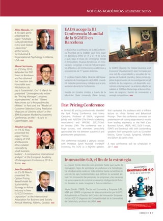 notICIaS aCaDémICaS ACADEmIC nEws




Aline Masuda, on                             EADA acoge la III
8-10 April 2010
presented the
                                             Conferencia Mundial
paper “Multiple                              de la SGBED en
Cultural Identities                          Barcelona
in CQ and Global
Leadership”
                                             ››› EADA fue la anfitriona de la III Conferen-
at the Society
                                             cia Mundial de la SGBED, que tuvo lugar
for Industrial &
                                             en Barcelona entre el 17 y el 19 de junio
Organizational Psychology in Atlanta,
                                             y que, bajo el título de «Emerging Trends
USA. ıııııı
                                             in Innovation» (Nuevas tendencias en inno-
                                             vación), congregó a más de 50 participan-
Manu Carricano,
                                             tes afiliados a 24 instituciones académicas y     la SGBED (Society for Global Business and
on 25 May 2010,
                                             procedentes de 17 países distintos.               Economic Development) está formada por
defended his PhD
                                                                                               una red de universidades y escuelas de ne-
thesis in Bordeaux
                                             El profesor Martin Rahe, Director del Depar-      gocios de todo el mundo y tiene como ob-
and he obtained
                                             tamento de Investigación de EADA, coordi-         jetivo la promoción de la investigación en el
the "mention très
                                             nó todas las ponencias y trabajos que se pre-     ámbito de los negocios y el desarrollo eco-
honorable avec
                                             sentaron durante la Conferencia.                  nómico internacional. La anterior edición se
félicitations du
                                                                                               celebró el 2009 en Dubai bajo el lema «Clús-
jury à l'unanimité". On 16 March he
                                             Nacida en Estados Unidos a través de la           teres de negocio: fuente de innovación y
presented “L’émergence du métier
                                             Montclair State University (New Jersey),          ventaja competitiva». ıııııı
de “Pricing Manager”: origines
et perspectives” at the “10ème
Rencontres sur la Prospective des
Métiers” in Paris and the “Model of       Fast Pricing Conference
Customer Selection Using Predictive
                                          ››› Almost 80 pricing professionals attended        that captivated the audience with a brilliant
Measures of Lifetime Value” at the
                                          the Fast Pricing Conference that Manu               lecture on «Price fairness and Behavioral
39th European Marketing Academy
                                          Carricano, Professor of EADA, organized             Pricing». Then the conference consisted on
Conference, on the 1-4 June in
                                          jointly with ADETEM (The French Marketing           presentations of cutting edge research results
Copenhagen. ıııııı
                                          Association) and PRICING SOLUTIONS                  from leading academics in the field (Cass
                                          on January 29th. The conference was a               Business School, EADA, HEC, ESCP Europe,
Elisabet Garriga,
                                          huge success, and attendees particularly            ESMT) and breakout talks with outstanding
on 19-22 May,
                                          appreciated the mix between academics' and          speakers from companies such as Schneider
presented the
                                          practitioners' perspectives.                        Electric, Carrier Europe, Syngenta, Michelin
paper “Sense-
                                                                                              and Zilliant to name a few.
making of CSR
                                          The conference included a plenary session
and business
                                          with Professor Sarah Maxwell (Fordham               A new conference will be scheduled in
ethics related
                                          University, NY, USA) as a keynote speaker,          2011. ıııııı
concepts by
small business
leaders’ - A comparative international
analysis” at the European Academy
of Management Conference 2010 in             Innovación 6.0, el fin de la estrategia
Rome. ıııııı
                                             ››› «Xavier Ferrás describe con precisión hasta qué punto la
                                             innovación, lejos de asimilarse en exclusiva a la tecnología,
Joan Tarradellas,
                                             ha ido abarcando cada vez más ámbitos hasta convertirse en
on 25-28 March,
                                             uno de los ejes fundamentales que definen la sociedad ac-
presented “An
                                             tual. Sin innovación las personas, las empresas y las naciones
Option Pricing
                                             no serán capaces de construir escenarios inteligentes de futu-
Based Model for
                                             ro. Innovar es, pues, imaginar el futuro colectivo.»
Sustainability
Strategy in Airline
                                             Xavier Ferrás (1969). Doctor en Economía y Empresa (UB),
Industry in New
                                             MBA por ESADE e ingeniero de telecomunicación por la UPC.
EU CO2 Emission
                                             Actualmente es Director del Centro de Innovación Empresa-
Legislation” at the International
                                             rial de ACC1Ó (Agencia de Competitividad de la Generalitat
Association for Business and Society
                                             de Cataluña) y profesor de EADA. ıııııı
Annual Meeting, Alberta, Canada. ıııııı



                                                                                                                               EADAVIEW        7
 
