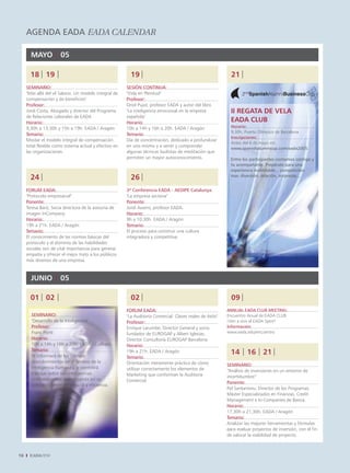 AGENDA EADA EADA CALENDAR

       MAYO | 05

       18 19                                              19                                                 21
     SEMINARIO:                                         SESIÓN CONTINUA:
     "Más allá del vil Salario. Un modelo integral de   "Vida en Plenitud"
     compensación y de beneficios"                      Profesor:
     Profesor:                                          Oriol Pujol, profesor EADA y autor del libro
     Jordi Costa, Abogado y director del Programa       "La inteligencia emocional en la empresa             II REGATA DE VELA
     de Relaciones Laborales de EADA                    española"
     Horario:                                           Horario:                                             EADA CLUB
     9,30h a 13,30h y 15h a 19h. EADA / Aragón          10h a 14h y 16h a 20h. EADA / Aragón                 Horario:
                                                                                                             9,30h. Puerto Olímpico de Barcelona
     Temario:                                           Temario:
                                                                                                             Inscripciones:
     Mostar el modelo integral de compensación          Día de concentración, dedicado a profundizar
                                                                                                             Antes del 6 de mayo en:
     total flexible como sistema actual y efectivo en   en uno mismo y a sentir y comprender
                                                                                                             www.spanishalumnicup.com/eada2005
     las organizaciones.                                algunas técnicas budistas de meditación que
                                                        permiten un mayor autoconocimiento.                  Entre los participantes contamos contigo y
                                                                                                             tu acompañante. Prepárate para una
                                                                                                             experiencia inolvidable... competición,
                                                                                                             mar, diversión, relación, sorpresas...
       24                                                 26
     FORUM EADA:                                        3ª Conferencia EADA - AEDIPE Catalunya:
     "Protocolo empresarial"                            "La empresa sectaria"
     Ponente:                                           Ponente:
     Teresa Baró, Socia directora de la asesoría de     Jordi Assens, profesor EADA.
     imagen InCompany                                   Horario:
     Horario:                                           9h a 10,30h. EADA / Aragón
     19h a 21h. EADA / Aragón                           Temario:
     Temario:                                           El proceso para construir una cultura
     El conocimiento de las normas básicas del          integradora y competitiva.
     protocolo y el dominio de las habilidades
     sociales son de vital importancia para generar
     empatía y ofrecer el mejor trato a los públicos
     más diversos de una empresa.



       JUNIO | 05

       01 02                                              02                                                 09
                                                        FORUM EADA:                                        ANNUAL EADA CLUB MEETING:
       SEMINARIO:                                       "La Auditoría Comercial. Claves reales de éxito"   Encuentro Anual de EADA CLUB.
       "Desarrollo de la Inteligencia"                  Profesor:                                          ¡Ven a vivir el EADA Spirit!
       Profesor:                                        Enrique Larumbe, Director General y socio          Información:
       Franc Ponti                                      fundador de EUROGAP y Albert Iglesias,             www.eada.edu/encuentro
       Horario:                                         Director Consultoría EUROGAP Barcelona
       10h a 14h y 16h a 20h. EADA / Collbató           Horario:
       Temario:
       Te informará de los últimos
                                                        19h a 21h. EADA / Aragón                             14 16 21
                                                        Temario:
       descubrimientos en el terreno de la              Orientación meramente práctica de cómo             SEMINARIO:
       inteligencia humana y le permitirá               utilizar correctamente los elementos de            “Análisis de inversiones en un entorno de
       trabajar sobre sus inteligencias                 Marketing que conforman la Auditoría               incertidumbre”
       predominantes, aumentando así su                 Comercial.                                         Ponente:
       autoconocimiento, eficacia y eficiencia.
                                                                                                           Pol Santantreu, Director de los Programas
                                                                                                           Máster Especializados en Finanzas, Credit
                                                                                                           Management e In-Companies de Banca.
                                                                                                           Horario:
                                                                                                           17,30h a 21,30h. EADA / Aragón
                                                                                                           Temario:
                                                                                                           Analizar las mejores herramientas y fórmulas
                                                                                                           para evaluar proyectos de inversión, con el fin
                                                                                                           de valorar la viabilidad de proyecto.



16
 