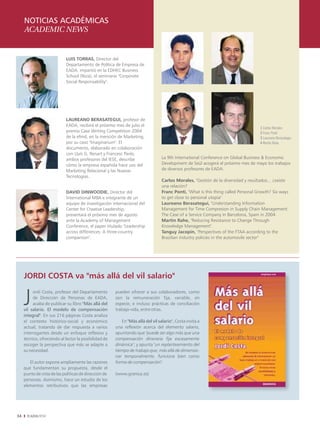 NOTICIAS ACADÉMICAS
     ACADEMIC NEWS


                            LUIS TORRAS, Director del
                            Departamento de Política de Empresa de
                            EADA, impartió en la EDHEC Business
                            School (Niza), el seminario "Corporate
                            Social Responsability".




                            LAUREANO BERASATEGUI, profesor de
                            EADA, recibirá el próximo mes de julio el
                                                                                                                                   1 Carlos Morales
                            premio Case Writing Competition 2004                                                                   2 Franc Ponti
                            de la efmd, en la mención de Marketing,                                                                3 Laureano Berasategui
                            por su caso "Imaginarium". El                                                                          4 Martin Rahe
                            documento, elaborado en colaboración
                            con Lluís G. Renart y Francesc Parés,
                            ambos profesores del IESE, describe                  La 9th International Conference on Global Business & Economic
                            cómo la empresa española hace uso del                Development de Seúl acogerá el próximo mes de mayo los trabajos
                            Marketing Relacional y las Nuevas                    de diversos profesores de EADA:
                            Tecnologías.
                                                                                 Carlos Morales, "Gestión de la diversidad y resultados... ¿existe
                                                                                 una relación?
                            DAVID DINWOODIE, Director del                        Franc Ponti, "What is this thing called Personal Growth? Six ways
                            International MBA e integrante de un                 to get close to personal utopia"
                            equipo de investigación internacional del            Laureano Berasategui, "Understanding Information
                            Center for Creative Leadership,                      Management for Time Compresion in Supply Chain Management:
                            presentará el próximo mes de agosto                  The Case of a Service Company in Barcelona, Spain in 2004.
                            ante la Academy of Management                        Martin Rahe, "Reducing Resistance to Change Through
                            Conference, el paper titulado "Leadership            Knowledge Management".
                            across differences: A three-country                  Tanguy Jacopin, "Perspectives of the FTAA according to the
                            comparison".                                         Brazilian industry policies in the automovile sector"




     JORDI COSTA va "más allá del vil salario"


     J
          ordi Costa, profesor del Departamento        pueden ofrecer a sus colaboradores, como
          de Dirección de Personas de EADA,            son la remuneración fija, variable, en
          acaba de publicar su libro "Más allá del     especie, e incluso prácticas de conciliación
     vil salario. El modelo de compensación            trabajo-vida, entre otras.
     integral". En sus 216 páginas Costa analiza
     el contexto histórico-social y económico             En "Más allá del vil salario", Costa invita a
     actual, tratando de dar respuesta a varios        una reflexión acerca del elemento salario,
     interrogantes desde un enfoque reflexivo y        apuntando que "puede ser algo más que una
     técnico, ofreciendo al lector la posibilidad de   compensación dineraria fija escasamente
     escoger la perspectiva que más se adapte a        dinámica"; y apunta "un replanteamiento del
     su necesidad.                                     tiempo de trabajo que, más allá de dimensio-
                                                       nar temporalmente, funciona bien como
        El autor expone ampliamente las razones        forma de compensación".
     que fundamentan su propuesta, desde el
     punto de vista de las políticas de dirección de   (www.granica.es)
     personas. Asimismo, hace un estudio de los
     elementos retributivos que las empresas




34
 