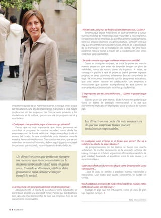 ¿Necesita el Liceu vías de financiación alternativas? ¿Cuáles?
                                                                            Tenemos que seguir mejorando las que ya tenemos y buscar
                                                                        nuevos modelos de mecenazgo que respondan a los programas
                                                                        corporativos de las empresas, ya que lógicamente cada compañía
                                                                        tiene sus propios objetivos y su propia cultura. También creo que
                                                                        hay que encontrar ingresos alternativos a través de la publicidad,
                                                                        de la promoción y de la explotación del Teatro. Por otro lado,
                                                                        podemos reducir costes a través de la colaboración con otros
                                                                        colectivos y equipamientos.

                                                                        ¿En qué consiste su proyecto de crecimiento sostenible?
                                                                            Como en cualquier empresa, se trata de poner en marcha
                                                                        nuevos proyectos que antes de empezar tengan un plan de
                                                                        viabilidad, tanto de costes como de ingresos. A veces, se
                                                                        conseguirá gracias a que el proyecto podrá generar ingresos
                                                                        propios; en otras ocasiones, deberemos buscar compañeros de
                                                                        viaje. Ya lo estamos intentando con los programas educativos,
                                                                        que creo deben hacerse en colaboración con empresas e
                                                                        instituciones que quieran acompañarnos en este camino de
                                                                        acercar la educación musical a los niños y a las familias.

                                                                        Si le pregunto por el Liceu del futuro... ¿Cómo le gustaría que
                                                                        fuera?
                                                                            El Liceu ya es un gran teatro. El del futuro me gustaría que
                                                                        fuera un teatro de prestigio internacional, a la vez que
     importante ayuda de las Administraciones. Creo que ahora lo que    fuertemente implicado en el progreso social y cultural de nuestro
     necesitamos es una ley del mecenazgo que ayude a una mayor         país.
     implicación de las empresas, las fundaciones privadas y los
     ciudadanos en la cultura, que es una vía de progreso social y
     económico.
                                                                           Los directivos son cada día más conscientes
     ¿Qué papel cree que debe jugar el mecenazgo privado?                  de que sus empresas tienen que ser
        Pienso que es muy importante que todos pensemos en
                                                                           socialmente responsables.
     contribuir al progreso de nuestra sociedad, tanto desde las
     empresas como de forma individual. No podemos dejar todo en
     manos del Estado. En una sociedad de tanto bienestar como la
     nuestra, hemos de implicarnos. Creo que los mecenas, que ya son
                                                                        En cualquier caso ¿Cómo es el Liceu que viene? ¿Se va a
     miembros de nuestro Patronato, deben seguir jugando un papel
                                                                        redefinir su oferta de espectáculos?
     importante, participando y contribuyendo al éxito del Liceu.
                                                                           Las programaciones de los teatros se hacen con mucha
                                                                        antelación. Yo confío plenamente en la dirección artística del
                                                                        Liceu y creo que en el futuro seguiremos ofreciendo una oferta de
        Un directivo tiene que gestionar siempre                        gran calidad, buscando el equilibrio entre lo más nuevo y el
                                                                        repertorio clásico.
        los recursos que le encomiendan con la
        máxima responsabilidad, sean de quien                           Estaría satisfecha si durante su etapa como Directora del Liceu
        sean. Cuando el dinero es público, debe                         consiguiera...
        gestionarse para obtener el mayor                                  …que el Liceu se abriera a públicos nuevos, nacionales y
        beneficio social.                                               extranjeros. Que nadie que quiera conocernos se quede sin
                                                                        vernos.

                                                                        Nos hablaba al principio de esta entrevista de los nuevos retos
     ¿Lo relaciona con la responsabilidad social corporativa?           del Liceu ¿Cuáles son los suyos?
        Absolutamente. A través de la cultura y de la educación, se         Trabajar en algo que me entusiasme, como el Liceu. El gran
     contribuye a hacer una sociedad mejor. Pienso que los directivos   lujo es poder escoger. I
     son cada día más conscientes de que sus empresas han de ser
     socialmente responsables.                                                                                         Texto: Mónica Jiménez




10
 