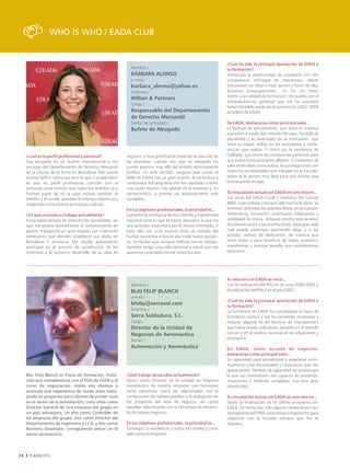 WHO IS WHO / EADA CLUB


                                                                                                                   ¿Cuál ha sido la principal aportación de EADA a
                                                              Nombre /                                             tu formación?
                                                              BÁRBARA ALONSO                                       Destacaría la oportunidad de compartir con mis
                                                              e-mail /                                             compañeros infinidad de momentos: desde
                                                              barbara_alonso@yahoo.es                              discusiones en clase a risas dentro y fuera de ella,
                                                              Empresa /                                            ilusiones, preocupaciones... En fin, sin restar
                                                                                                                   mérito a la calidad de formación, me quedo con el
                                                              Wilton & Partners
                                                                                                                   enriquecimiento personal que me ha supuesto
                                                              Cargo /
                                                                                                                   haber formado parte de la promoción 2002-2004
                                                              Responsable del Departamento                         de MBA's de EADA.
                                                              de Derecho Mercantil
                                                              Sector de actividad /                                De EADA, destacarías como principal valor...
                                                              Bufete de Abogado                                    La libertad de pensamiento, que tiene su máxima
                                                                                                                   expresión a través del método del caso. También la
                                                                                                                   pluralidad y la diversidad de la institución, que
                                                                                                                   tiene su mayor reflejo en las actividades y confe-
                                                                                                                   rencias que realiza. Y cómo no, la residencia de
     ¿Cuál es tu perfil profesional y personal?             negocio; y muy gratificante observar la reacción de    Collbató, que reúne las condiciones perfectas para
     Soy abogada en un bufete internacional y me            las empresas cuando ven que su abogado les             que todos estos principios afloren. Si hablamos de
     encargo del Departamento de Derecho Mercantil          puede asesorar más allá del ámbito estrictamente       valor entendido como activo, los protagonistas son
     en la oficina de la firma en Barcelona. Me cuesta      jurídico. En este sentido, aseguro que cursar el       todos los profesionales que trabajan en la Escuela:
     mucho definir cómo soy pero lo que sí puedo decir      MBA de EADA fue un gran acierto: la estructura y       todos te lo ponen muy fácil para que sientas que
     es que mi perfil profesional coincide con el           contenidos del programa me han ayudado a tener         formas parte de algo.
     personal, pues intento que todos los ámbitos que       una visión mucho más global de la empresa y, en
     forman parte de mí (y aquí incluyo también el          consecuencia, a prestar un asesoramiento más           Tu vinculación actual con EADA se concreta en...
     familiar y el social), guarden la misma coherencia y   completo.                                              Soy socia del EADA CLUB y miembro del Comité
     respondan a los mismos principios y valores.                                                                  MBA, cuyo trabajo creo que vale mucho la pena. Ya
                                                            En tus objetivos profesionales, la prioridad es...     tenemos definidas las grandes líneas de actuación:
     ¿En qué consiste tu trabajo actualmente?               Ganarme la confianza de mis clientes y mantenerla      networking, formación continuada, fidelización y
     Estoy especializada en Derecho de Sociedades, así      haciendo bien lo que sé hacer; descubrir lo que no     visibilidad de marca. Después vendrá toda la labor
     que me dedico básicamente al asesoramiento de          sé y aprender a hacerlo o por lo menos intentarlo. Y   de comunicación a las promociones, para que cada
     pymes, trabajando en gran medida con inversores        todo ello con unas buenas dosis de sentido del         cual pueda participar aportando ideas y a ser
     extranjeros que deciden establecer sus sedes en        humor, paciencia e ilusión por cada nuevo proyec-      posible, tiempo de dedicación, de manera que
     Barcelona o provincia. Me resulta apasionante          to, sin olvidar que, aunque disfrute con mi trabajo,   entre todos y para beneficio de todos, podamos
     participar en el proceso de constitución de las        también tengo una vida personal y social que me        transformar y mejorar aquello que consideremos
     empresas y el posterior desarrollo de su idea de       apasiona y que debo mimar todos los días.              oportuno.




                                                                                                                   Tu relación con EADA se inicia...
                                                              Nombre /                                             Con la realización del PDG en el curso 2000-2001 y
                                                              BLAI FELIP BLANCH                                    la realización del PNL2 en el año 2002.
                                                              e-mail /
                                                                                                                   ¿Cuál ha sido la principal aportación de EADA a
                                                              bfelip@serrasol.com                                  tu formación?
                                                              Empresa /                                            La formación en EADA ha consolidado mi base de
                                                              Serra Soldadura, S.L.                                formación teórica y me ha permitido contrastar y
                                                              Cargo /                                              mejorar algunas de las técnicas de management
                                                              Director de la Unidad de                             que había estado utilizando, basadas en el sentido
                                                              Negocios de Aeronáutica                              común y en el análisis racional de las situaciones y
                                                                                                                   escenarios.
                                                              Sector /
                                                              Automoción y Aeronáutica                             De EADA, como escuela de negocios,
                                                                                                                   destacarías como principal valor...
                                                                                                                   Su capacidad para actualizarse y adaptarse conti-
                                                                                                                   nuamente a las necesidades y situaciones que van
                                                                                                                   apareciendo. También la capacidad de síntesis por
     Blai Felip Blanch es Físico de formación, titula-      ¿Qué trabajo desarrollas actualmente?                  la que sus formadores son capaces de presentar,
     ción que complementa con el PDG de EADA y el           Ejerzo como Director de la Unidad de Negocio           situaciones o materias complejas, con una gran
     curso de negociación. Habla seis idiomas y             Aeronáutico de nuestra empresa, con funciones          simplicidad.
     acumula una experiencia de nueve años traba-           tanto operativas como las relacionadas con la
     jando en proyectos para clientes de primer nivel       consecución de nuevos pedidos o la realización de      Tu vinculación actual con EADA se concreta en...
     en el sector de la automoción; cinco años como         los proyectos del área de negocio, así como            Desde la finalización de mi último programa con
     Director General de una empresa del grupo en           aquellas relacionadas con la estrategia de desarro-    EADA, he hecho tan sólo alguna colaboración con
     un país extranjero; un año como Controller de          llo de nuevos negocios.                                el programa del MBA, pero estoy a disposición para
     las empresas del grupo; tres como Director del                                                                colaborar con la Escuela siempre que me lo
     Departamento de Ingeniería e I+D; y tres como          En tus objetivos profesionales, la prioridad es...     requiera.
     Business Developer, consiguiendo entrar en el          Conseguir la excelencia a todos los niveles y crear
     sector aeronáutico.                                    valor para mi empresa.




24
 