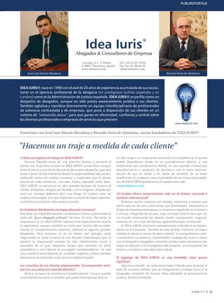 PUBLIREPORTAJE




                                                      Idea Iuris
                                              Abogados & Consultores de Empresa
                                                   Córcega, 411- 5ª Planta       Tel. (34) 93 207 29 90
                                                   E-08037 Barcelona (Spain)     Fax (34) 93 208 00 28
                                                   www.ideaiuris.com             info@ideaiuris.com
      José Luis Martín Mendoza                                                                                        Ricardo Soria de Quintana




IDEA IURIS® nace en 1998 con el aval de 20 años de experiencia acumulada de sus socios,
tanto en el ejercicio profesional de la abogacía (en prestigiosos bufetes españoles y en
Londres) como en la Administración de Justicia española. IDEA IURIS® se perfila como un
despacho de abogados, aunque no sólo presta asesoramiento jurídico a sus clientes.
También aglutina y coordina directamente un equipo interdisciplinario de profesionales
de solvencia contrastada y de empresas, que pone a disposición de sus clientes en un
sistema de "ventanilla única", para que ganen en efectividad, confianza y control sobre
los diversos profesionales o empresas de servicios que precisen.


Entrevista con José Luis Martín Mendoza y Ricardo Soria de Quintana, socios fundadores de IDEA IURIS ®


"Hacemos un traje a medida de cada cliente"
¿Cómo se organiza el trabajo en IDEA IURIS®?                                   un alto cargo o un importante comercial a la competencia, el asunto
    Nuestra filosofía parte de una atención directa y personal al              puede desembocar desde en un procedimiento laboral, a una
cliente. Así, la primera reunión en IDEA IURIS® se mantiene siempre            reclamación por competencia desleal, en una querella criminal por
entre el cliente y uno de los dos socios de nuestro despacho, que será         descubrimiento y revelación de secretos o con la mera recomen-
quien a partir de ese momento llevará la responsabilidad del asunto,           dación de que se olvide y los datos de contacto de un buen
utilizando todos los medios humanos y materiales que el cliente                headhunter. En cualquier caso, el portafolio de servicios y especialida-
precise en cada momento. Con este modus operandi como base,                    des de IDEA IURIS® puede verse en nuestro sitio web:
IDEA IURIS® se estructura en dos grandes bloques de servicio al                 www.ideaiuris.com
cliente: el litigioso, dirigido por Ricardo; y el no litigioso, dirigido por
José Luis. Aunque debemos decir que dirigir, en nuestro caso, no               ¿El bufete ofrece asesoramiento sólo en el ámbito nacional o
implica exclusividad, sino que responde a razones de mayor experien-           también internacional?
cia histórica y actual en cada campo concreto.                                      Tenemos mucho contacto con clientes, contrarios o asuntos que
                                                                               tienen que ver, de una u otra forma, con el extranjero. Asesoramos a
En el ámbito del derecho ¿La especialización es buena?                         filiales de empresas extranjeras o a inversores españoles en el exterior
Hoy sería casi imposible asesorar a empresas e incluso a particulares al       e incluso a litigantes de un país, cuyo contrario está en otro país. En
estilo del "gran abogado solitario" de hace 20 años. Por tanto, la             un mundo empresarial tan abierto, poder corresponder, negociar,
respuesta es sí. En IDEA IURIS® creemos en la especialización que da           redactar, etc. en un par de idiomas, aparte del propio, es esencial.
la experiencia, aunque también es cierto que huimos del encasilla-                  En IDEA IURIS® ofrecemos asesoramiento a clientes en su implan-
miento en compartimentos estancos, habitual en algunos grandes                 tación en el extranjero. También en este sentido, hacemos un traje a
despachos. Para nosotros no es de recibo, por ejemplo, estar                   medida al cliente (a precio de pret a porter): le acompañamos conti-
negociando en Suiza la venta de una división empresarial y que se              nuamente en su aventura, coordinando y trabajando mano a mano
paralice la negociación porque los dos interlocutores (socio y                 con el abogado o abogados y restantes profesionales extranjeros que
asociado) de un gran despacho tengan que consultar un tema                     mejor se adecuen a la envergadura del proyecto, al presupuesto del
arrendaticio y otro laboral al encargado correspondiente. En este              mismo y a la idiosincrasia del propio cliente.
caso nosotros asesorábamos al vendedor español; y ahora también
asesoramos al comprador suizo que se instaló en España.                        El logotipo de IDEA IURIS® es una bombilla ¿Qué quiere
                                                                               significar?
Las consultas de sus clientes empresariales ¿Corresponden siem-                    Algo muy sencillo: no conocemos mejor método para alcanzar el
pre con una rama concreta del derecho?                                         éxito de nuestros clientes, que ser imaginativos y trabajar duro en la
   Nunca, aunque a la empresa se lo pueda parecer. Y es que cuando             búsqueda constante de buenas ideas aplicables al asesoramiento
una empresa nos viene a consultar qué puede hacer porque se le va              jurídico. De ahí la bombilla...



                                                                                                                                                          29
 