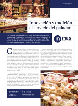 PUBLIREPORTAJE




                                                Innovación y tradición
                                                al servicio del paladar
Día a día la cultura gastronómica forma parte de nuestros hogares.
Mas Xarcuters lo sabe y por eso, en su 60 aniversario, apuesta por el
"Gourmet de l'Embotit", un nuevo proyecto que pretende digni-
ficar el mundo de la charcutería dotando de glamour al embutido,
tal y como ocurre desde hace años en Francia o Italia.



             uando en 1945 el fundador y su esposa decidieron abrir         El equipo profesional de Mas Xarcuters se distingue por una alta
             una pequeña tienda de alimentación en el mercado del       formación y un gran dominio de la gastronomía del embutido. El
             Clot no imaginaron que dos generaciones más tarde          proyecto "Gourmet de l'Embotit" se basa en una labor de comunica-
             Mas Xarcuters sería una de las cadenas de referencia en    ción y formación interna, por lo que la cadena ha puesto en marcha el
el sector del embutido. Una gran vocación innovadora y su gran          "Taller del Gourmet", donde se imparten cursos y seminarios acerca
capacidad de adaptación a una sociedad en continua evolución son la     de conocimientos culinarios y gastronómicos, higiene, seguridad y
clave de su éxito. Ya en sus comienzos, Mas Xarcuters se desmarcó de    técnicas de atención al cliente. La estructura familiar de Mas
sus competidores apostando por la imagen y la calidad de los            Xarcuters es un aspecto fundamental en la generación de un clima
productos en todos sus establecimientos. En los años 70 y 80, a tenor   de servicio al cliente en todos los establecimientos, gracias al interés y
de grandes cambios sociales como la incorporación de la mujer en el     al cuidado que desde siempre ha mostrado la empresa hacia sus
mundo laboral o el auge de los macroestablecimientos, la cadena         empleados. Una gran preocupación por el valor humano dentro y
pasó por una etapa de gran expansión, en la que entró a formar parte    fuera de la empresa, que ha llevado a Mas Xarcuters a una posición
del Grupo 80. En todo momento Mas Xarcuters se caracterizó por la       de referencia en el sector, tanto en el ámbito de negocio como en el
especialización en su servicio, un valor añadido que le permitió        de consumidores. I
incrementar su clientela y convertirse en una de las primeras cadenas
de charcuterías de la ciudad.

    En la actualidad Mas Xarcuters se reinventa y se convierte en una
"tienda delicatessen" revolucionando el sector con Glamour,
Profesionalidad, Servicio y Productos Gourmet. El proyecto, bautiza-
do con el nombre de "Gourmets de l'Embotit", pretende satisfacer
las necesidades de un consumidor final renovado, mucho más
refinado y con un mayor poder adquisitivo, lo que le permite exigir
una mayor calidad. De este modo, la especialización, valor añadido
de Mas Xarcuters, evoluciona hasta alcanzar a sus empleados,
haciendo que el charcutero deje de ser un simple vendedor para
presentarse como un gourmet de productos delicatessen.




   MAS XARCUTERS S.L            Tel. 93 313 31 04
   Oficinas Centrales           Fax. 93 313 32 54
   c/ Binefar, 32               info@masxarcuters.com
   08020 Barcelona              www.masxarcuters.com




                                                                                                                                                     33
 