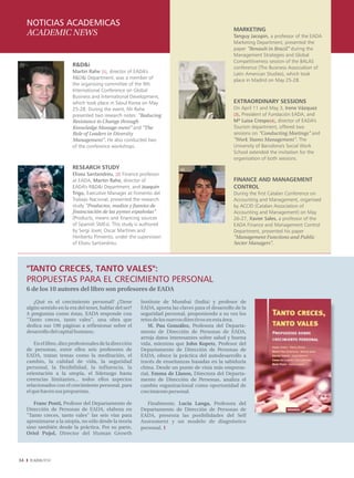NOTICIAS ACADEMICAS
                                                                                                      MARKETING
      ACADEMIC NEWS                                                                                   Tanguy Jacopin, a professor of the EADA
                                                                                                      Marketing Department, presented the
                                                                                                      paper "Renault in Brazil" during the
                                                                                                      Management Strategies and Global
                                                                                                      Competitiveness session of the BALAS
[1]                         R&D&i                                            [3]
                                                                                                      conference (The Business Association of
                            Martin Rahe [1], director of EADA's                                       Latin American Studies), which took
                            R&D&i Department, was a member of                                         place in Madrid on May 25-28.
                            the organising committee of the 9th
                            International Conference on Global
                            Business and International Development,
                            which took place in Seoul Korea on May                                    EXTRAORDINARY SESSIONS
                            25-28. During the event, Mr Rahe                                          On April 11 and May 3, Irene Vázquez
                            presented two research notes: "Reducing                                   [3], President of Fundación EADA, and
                            Resistance to Change through                                              Mª Luisa Crespo[4], director of EADA's
                            Knowledge Manage-ment" and "The                                           Tourism department, offered two
                            Role of Leaders in Diversity                                              sessions on "Conducting Meetings" and
                            Management". He also conducted two                                        "Work Teams Management". The
                            of the conference workshops.                                              University of Barcelona's Social Work
                                                                                                      School extended the invitation for the
                                                                                                      organisation of both sessions.

[2]                         RESEARCH STUDY                                   [4]
                            Eliseu Santandreu, [2] Finance professor
                            at EADA, Martin Rahe, director of                                         FINANCE AND MANAGEMENT
                            EADA's R&D&i Department, and Joaquín                                      CONTROL
                            Trigo, Executive Manager at Fomento del                                   During the first Catalan Conference on
                            Trabajo Nacional, presented the research                                  Accounting and Management, organised
                            study "Productos, medios y fuentes de                                     by ACCID (Catalan Association of
                            financiación de las pymes españolas"                                      Accounting and Management) on May
                            (Products, means and financing sources                                    26-27, Xavier Sales, a professor of the
                            of Spanish SMEs). This study is authored                                  EADA Finance and Management Control
                            by Sergi Jover, Oscar Martínes and                                        Department, presented his paper
                            Heriberto Pimiento, under the supervision                                 "Management Functions and Public
                            of Eliseu Santandreu.                                                     Sector Managers".




      "TANTO CRECES, TANTO VALES":
      PROPUESTAS PARA EL CRECIMIENTO PERSONAL
      6 de los 10 autores del libro son profesores de EADA
         ¿Qué es el crecimiento personal? ¿Tiene            Institute de Mumbai (India) y profesor de
      algún sentido en la era del tener, hablar del ser?    EADA, aporta las claves para el desarrollo de la
      A preguntas como éstas, EADA responde con             seguridad personal, proponiendo a su vez los
      "Tanto creces, tanto vales", una obra que             retos de los nuevos directivos en esta área.
      dedica sus 190 páginas a reflexionar sobre el             M. Pau González, Profesora del Departa-
      desarrollo del capital humano.                        mento de Dirección de Personas de EADA,
                                                            arroja datos interesantes sobre salud y buena
          En el libro, diez profesionales de la dirección   vida, mientras que John Kopetz, Profesor del
      de personas, entre ellos seis profesores de           Departamento de Dirección de Personas de
      EADA, tratan temas como la meditación, el             EADA, ofrece la práctica del autodesarrollo a
      cambio, la calidad de vida, la seguridad              través de enseñanzas basadas en la sabiduría
      personal, la flexibilidad, la influencia, la          china. Desde un punto de vista más empresa-
      orientación a la utopía, el liderazgo hasta           rial, Emma de Llanos, Directora del Departa-
      creencias limitantes... todos ellos aspectos          mento de Dirección de Personas, analiza el
      relacionados con el crecimiento personal, para        cambio organizacional como oportunidad de
      el que hacen sus propuestas.                          crecimiento personal.

         Franc Ponti, Profesor del Departamento de             Finalmente, Lucía Langa, Profesora del
      Dirección de Personas de EADA, elabora en             Departamento de Dirección de Personas de
      "Tanto creces, tanto vales" las seis vías para        EADA, presenta las posibilidades del Self
      aproximarse a la utopía, no sólo desde la teoría      Assessment y un modelo de diagnóstico
      sino también desde la práctica. Por su parte,         personal. I
      Oriol Pujol, Director del Human Growth




34
 
