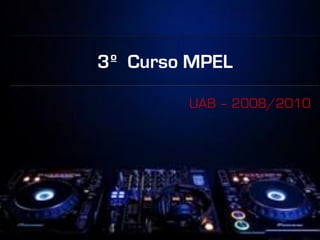 3º Curso MPEL

        UAB – 2008/2010
 