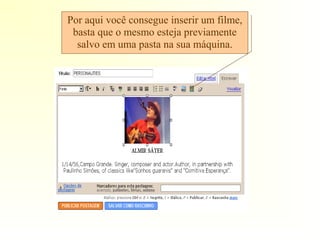 Por aqui você consegue inserir um filme,
basta que o mesmo esteja previamente
salvo em uma pasta na sua máquina.
 