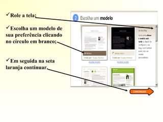 Role a tela;
Escolha um modelo de
sua preferência clicando
no círculo em branco;
Em seguida na seta
laranja continuar.
 