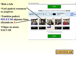 •Role a tela
•Você poderá renomear
os arquivos
•Também poderá
DELETAR algumas fotos
clicando no X
•Clique no menu
SALVAR
CONTINUAR
 