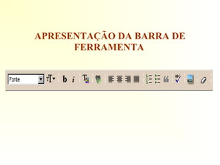 APRESENTAÇÃO DA BARRA DE
FERRAMENTA
 