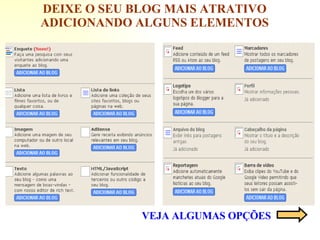 DEIXE O SEU BLOG MAIS ATRATIVO ADICIONANDO ALGUNS ELEMENTOS VEJA ALGUMAS OPÇÕES 