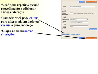 Você pode repetir o mesmo procedimento e adicionar vários endereços Também você pode  editar  para alterar algum dado ou  excluir  algum endereço Clique no botão  salvar   alterações 