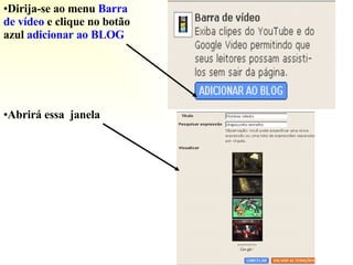 Dirija-se ao menu  Barra de vídeo  e clique no botão azul   adicionar ao BLOG Abrirá essa  janela  