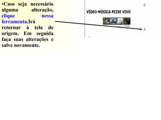 Caso seja necessário alguma alteração,  clique nessa ferramenta .Irá retornar à tela de origem. Em seguida faça suas alterações e salve novamente. 