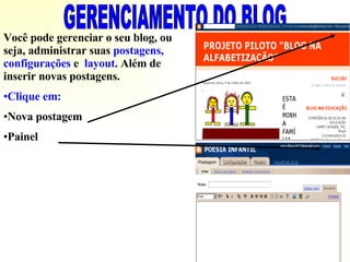GERENCIAMENTO DO BLOG Você pode gerenciar o seu blog, ou seja, administrar suas  postagens,   configurações  e  layout . Além de inserir novas postagens.  Clique em: Nova postagem Painel 