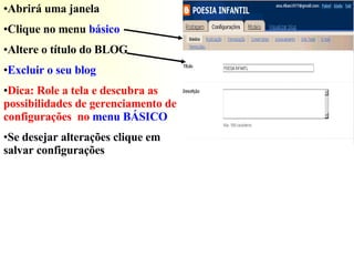Abrirá uma janela   Clique no menu  básico Altere o título do BLOG Excluir o seu blog Dica: Role a tela e descubra as possibilidades de gerenciamento de configurações  no  menu BÁSICO Se desejar alterações clique em salvar configurações 