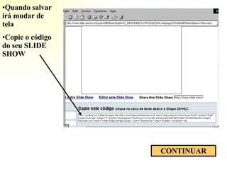 S CONTINUAR Quando salvar irá mudar de tela Copie o código do seu SLIDE SHOW 