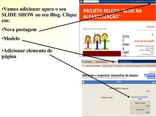 Vamos adicionar agora o seu SLIDE SHOW ao seu Blog. Clique em: Nova postagem Modelo Adicionar elemento de página 