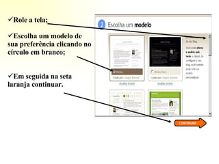 Role a tela; Escolha um modelo de sua preferência clicando no círculo em branco; Em seguida na seta laranja continuar. 