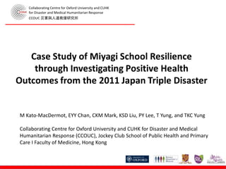 Collaborating Centre for Oxford University and CUHK
for Disaster and Medical Humanitarian Response
CCOUC 災害與人道救援研究所
M Kato-MacDermot, EYY Chan, CKM Mark, KSD Liu, PY Lee, T Yung, and TKC Yung
Collaborating Centre for Oxford University and CUHK for Disaster and Medical
Humanitarian Response (CCOUC), Jockey Club School of Public Health and Primary
Care I Faculty of Medicine, Hong Kong
 