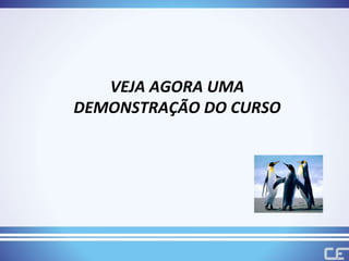 VEJA AGORA UMA DEMONSTRAÇÃO DO CURSO 