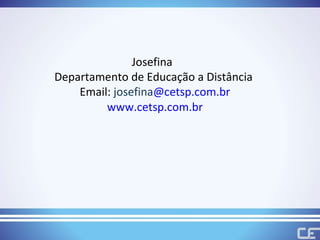 ead Josefina  Departamento de Educação a Distância  Email:  josefina @cetsp.com.br www.cetsp.com.br 